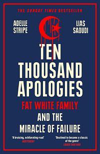 Ten Thousand Apologies: Fat White Family and the Miracle of Failure by Adelle Stripe, Lias Saoudi