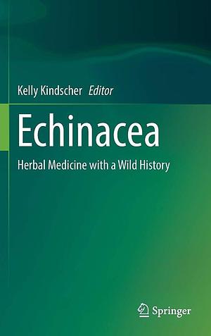Echinacea: Herbal Medicine with a Wild History by Kelly Kindscher