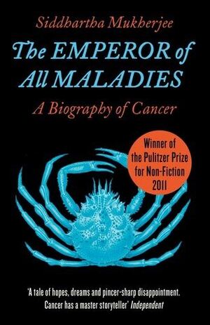 The Emperor of All Maladies: A Biography of Cancer by Siddhartha Mukherjee