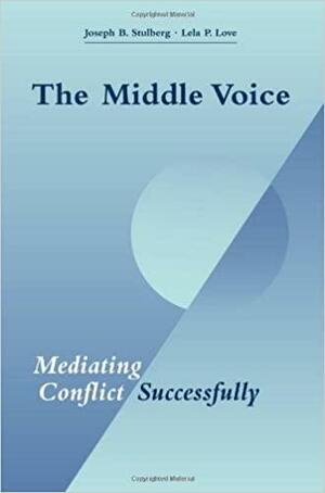 The Middle Voice: Mediating Conflict Successfully, Second Edition by Joseph B. Stulberg, Lela Porter Love