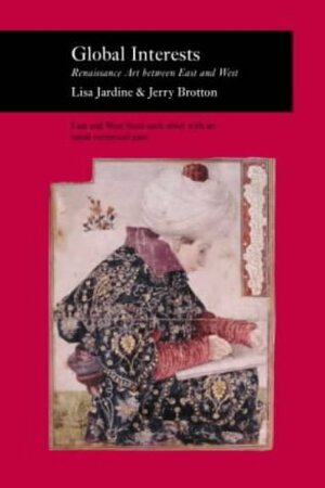 Global Interests: Renaissance Art Between East and West by Jerry Brotton, Lisa Jardine