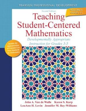 Teaching Student-Centered Mathematics: Developmentally Appropriate Instruction for Grades 3-5 by John A. Van de Walle, Karen S. Karp, Jennifer M. Bay-Williams, Lou Ann H. Lovin