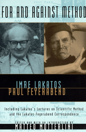 For and Against Method: Including Lakatos's Lectures on Scientific Method and the Lakatos-Feyerabend Correspondence by Matteo Motterlini, Imre Lakatos, Paul Karl Feyerabend