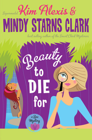Beauty to Die For: A Spa Mystery by Kim Alexis, Mindy Starns Clark