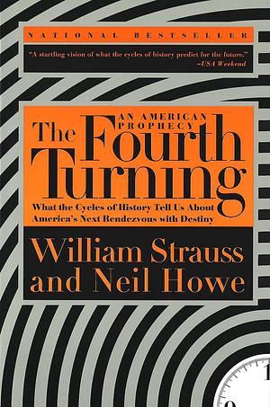 The Fourth Turning: What the Cycles of History Tell Us About America's Next Rendezvous with Destiny by William Strauss, Neil Howe