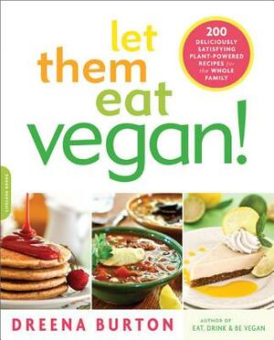 Let Them Eat Vegan!: 200 Deliciously Satisfying Plant-Powered Recipes for the Whole Family by Dreena Burton