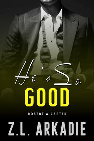 He's So Good: Robert & Carter by Z.L. Arkadie