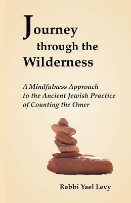 Journey Through the Wilderness: A Mindfulness Approach to the Ancient Jewish Practice of Counting the Omer by Yael Levy