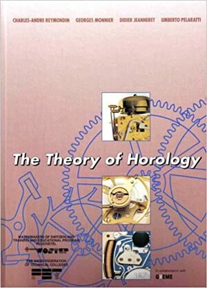 The Theory of Horology by Didier Jeanneret, Georges Monnier, Charles-André Reymondin, Umberto Pelaratti