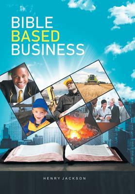 Bible Based Business by Henry Jackson