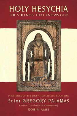 Holy Hesychia: The Stillness that Knows God by Gregory Palamas