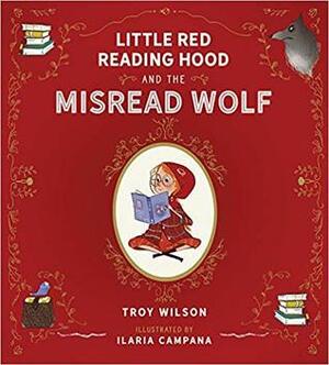 Little Red Reading Hood and the Misread Wolf by Ilaria Campana, Troy Wilson
