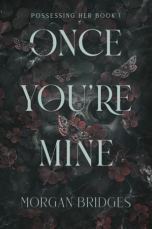 Once You're Mine: A Dark Stalker Romance by Morgan Bridges, Morgan Bridges