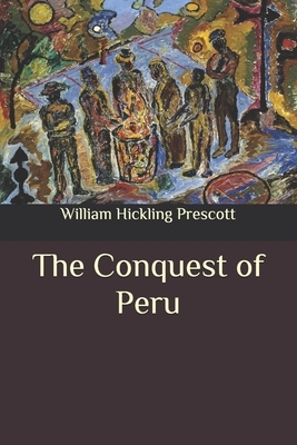 The Conquest of Peru by William Hickling Prescott