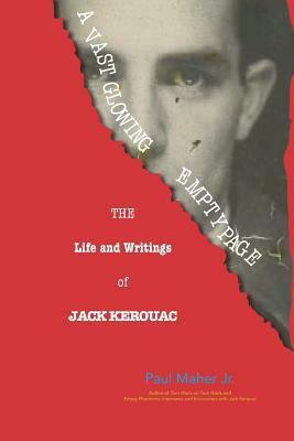 A Vast Glowing Empty Page: The Life and Writings of Jack Kerouac by Paul Maher Jr.