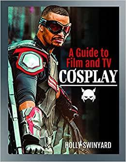 A Guide to Film and TV Cosplay by Holly Swinyard