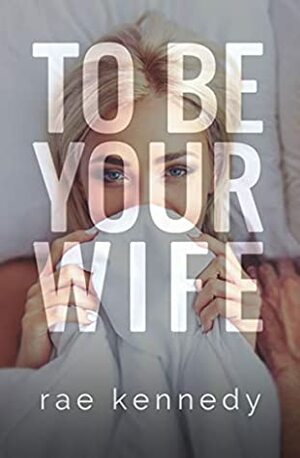 To Be Your Wife by Rae Kennedy