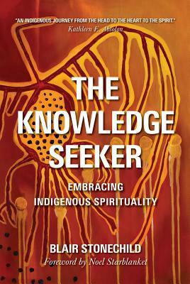 The Knowledge Seeker: Embracing Indigenous Spirituality by Blair A Stonechild