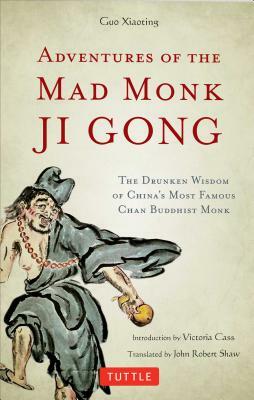 Adventures of the Mad Monk Ji Gong: The Drunken Wisdom of China's Famous Chan Buddhist Monk by Guo Xiaoting