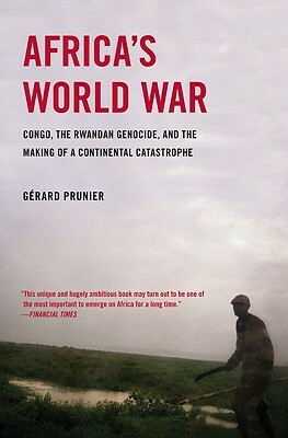 Africa's World War: Congo, the Rwandan Genocide, and the Making of a Continental Catastrophe by Gerard Prunier