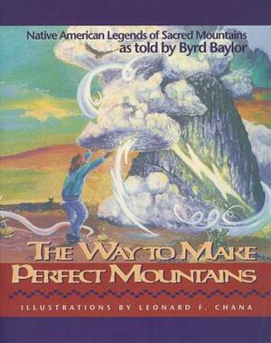 The Way to Make Perfect Mountains: Native American Legends of Sacred Mountains by Byrd Baylor