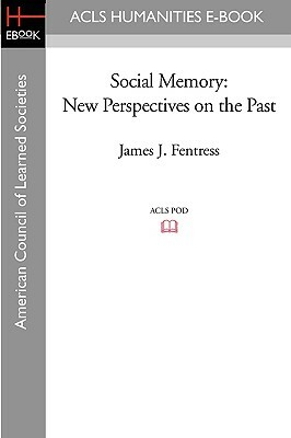 Social Memory: New Perspectives on the Past by James J. Fentress