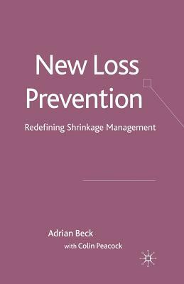 New Loss Prevention: Redefining Shrinkage Management by C. Peacock, A. Beck
