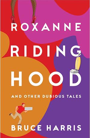 Roxanne Riding Hood - And Other Dubious Tales by Bruce Harris