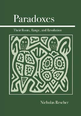 Paradoxes: Their Roots, Range, and Resolution by Nicholas Rescher