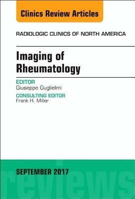 Imaging of Rheumatology, an Issue of Radiologic Clinics of North America, Volume 55-5 by Giuseppe Guglielmi
