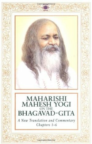 Maharishi Mahesh Yogi on the Bhagavad-Gita: A Translation and Commentary, Chapters 1-6 by Maharishi Mahesh Yogi, Mahesh, Mahesh Yogi Maharishi