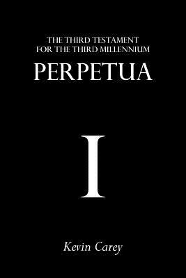 Perpetua: The Third Testament for the Third Millennium by Kevin Carey