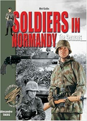 Soldiers in Normandy - The Germans by Alexandre Thers