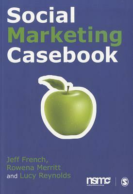 Social Marketing Casebook by Jeff French, Rowena Merritt, Lucy Reynolds