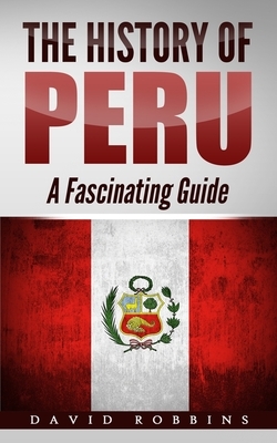 The History of Peru: A Fascinating Guide by David Robbins