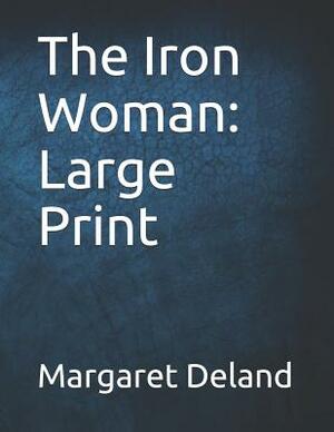 The Iron Woman: Large Print by Margaret Deland
