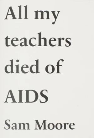 All my teachers died of AIDS by Sam Moore