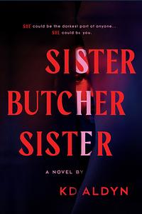 Sister, Butcher, Sister by K. D. ALDYN