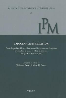 Eriugena and Creation: Proceedings of the Eleventh International Conference on Eriugenian Studies, Held in Honor of Edouard Jeauneau, Chicago by Johannes Scottus Eriugena
