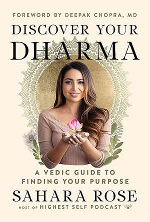 Discover Your Dharma: A Vedic Guide to Living Your Best Life by Sahara Rose Ketabi, Sahara Rose Ketabi