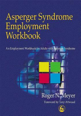 Asperger Syndrome Employment Workbook: An Employment Workbook for Adults with Asperger Syndrome by Roger Meyer