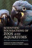 Scientific Foundations of Zoos and Aquariums: Their Role in Conservation and Research by Meredith J. Bashaw, Allison B. Kaufman, Terry L. Maple