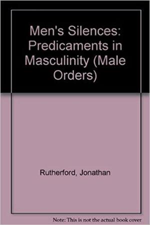 Men's Silences: Predicaments in Masculinity by Jonathan Rutherford