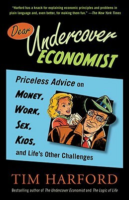 Dear Undercover Economist: Priceless Advice on Money, Work, Sex, Kids, and Life's Other Challenges by Tim Harford