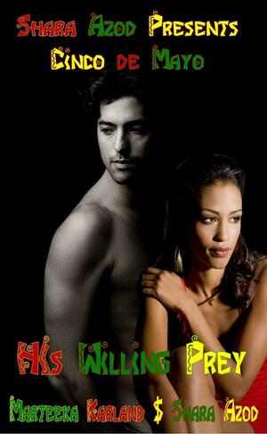 Cinco de Mayo - His Willing Prey by Shara Azod, Marteeka Karland