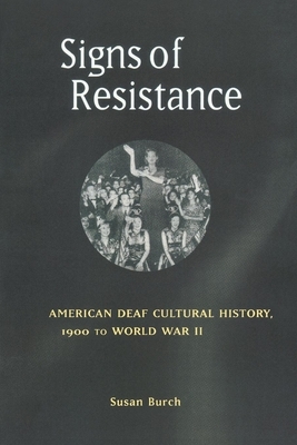 Signs of Resistance: American Deaf Cultural History, 1900 to World War II by Susan Burch