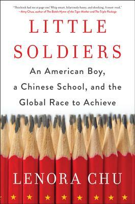 Little Soldiers: An American Boy, a Chinese School, and the Global Race to Achieve by Lenora Chu