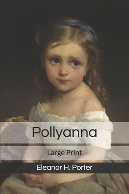 Pollyanna: Large Print by Eleanor H. Porter