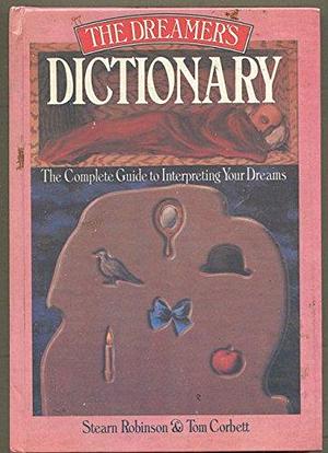 The Dreamer's Dictionary: The Complete Guide to Interpreting Your Dreams by Tom Corbett, Stearn Robinson