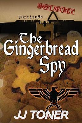 The Gingerbread Spy: WW2 Spy Thriller by Jj Toner